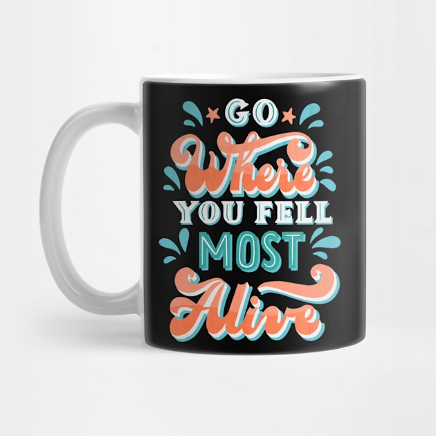 Go Where You Feel Most Alive by Mako Design 